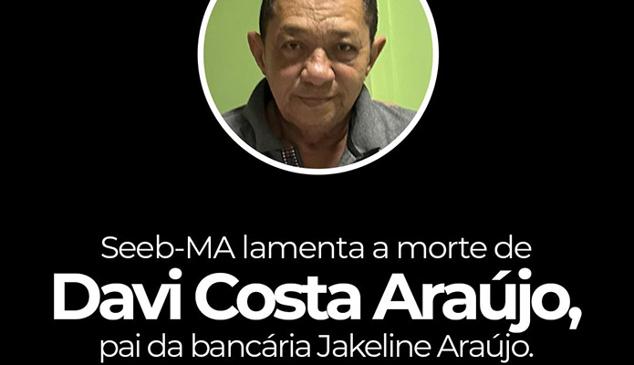 SEEB-MA lamenta o falecimento de Davi Costa Arajo, pai da bancria Jakeline Arajo